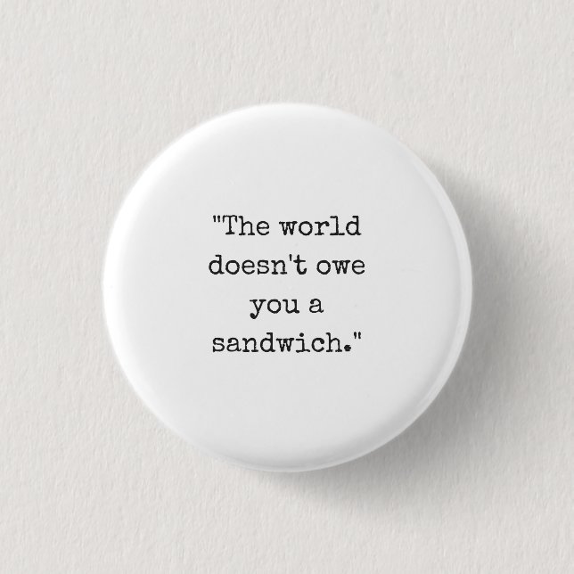 The World Doesn't Owe You a Sandwich Button (Front)