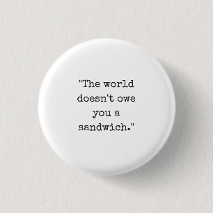 The World Doesn't Owe You a Sandwich Button