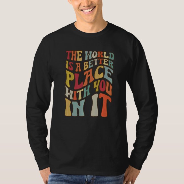 The World Is A Better Place With You In It  1 T-Shirt (Front)