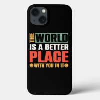 The World Is A Better Place With You In It