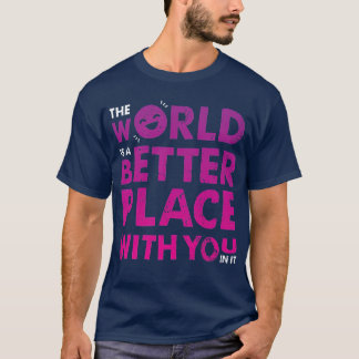 The World Is A Better Place With You In It Positiv T-Shirt