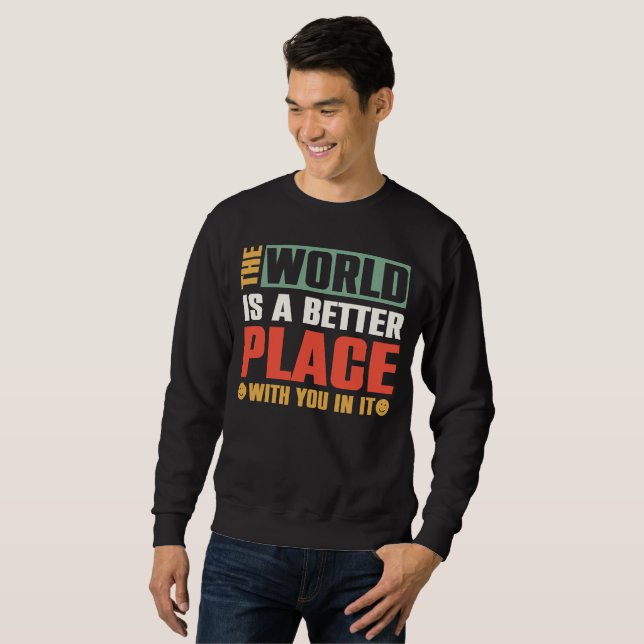 The World Is A Better Place With You In It Sweatshirt (Front Full)