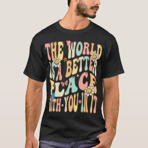 The World Is A Better Place With You In It Trendy T-Shirt