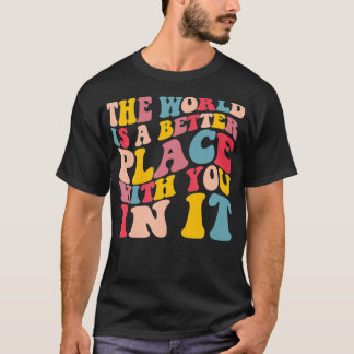 The World Is A Better Place With You In It Trendy T-Shirt