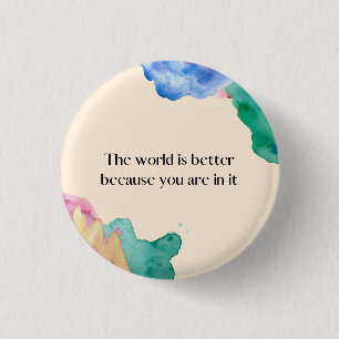 The world is better because you are in it 3 cm round badge