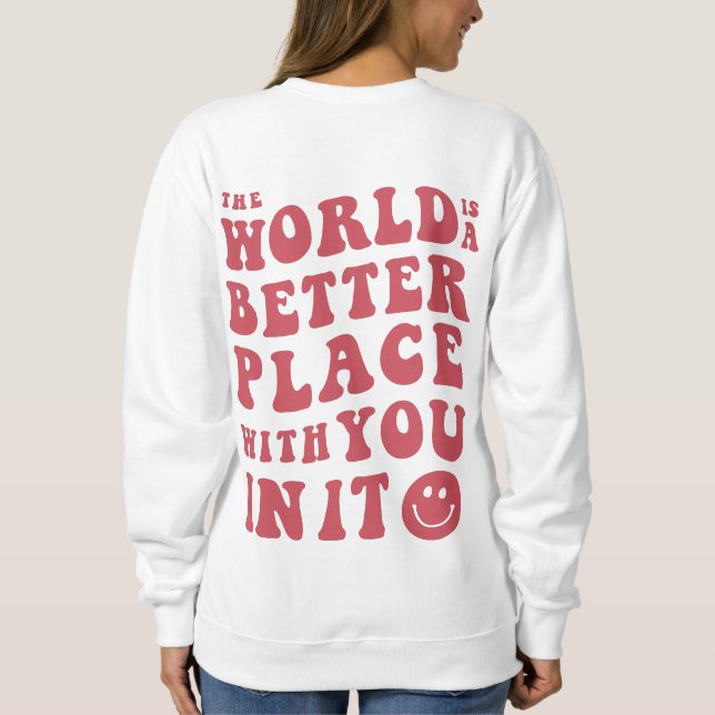 The World Is Better Place With You In It Sweater (Back)