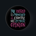 The World Is Changed By Example Inspiring Leader 6 Cm Round Badge<br><div class="desc">The world is changed by your example not opinion. Inspirational and motivational quote design for those who stand up for equality, choose love over hate and hope for a better world. Inspiring positive saying merchandise for anti-racism and anti-bullying. Uplift and inspire people to be positive, be kind, brave and have...</div>