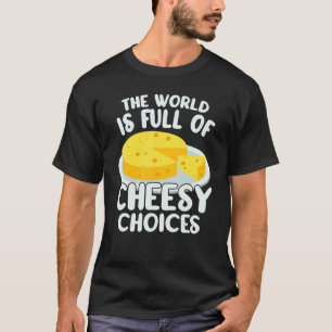 The World is Full of Cheesy Gouda Cheese Cheese T-Shirt