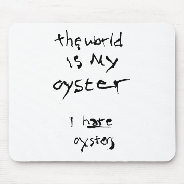 The World Is My Oyster... I Hate Oysters Mouse Pad (Front)