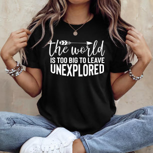 The world is too big to leave unexplored T-Shirt