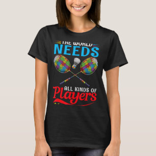 The World Needs All Kinds Players Badminton Autism T-Shirt