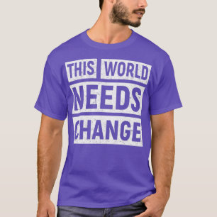 The World Needs Change Earth Day Environmental Mov T-Shirt