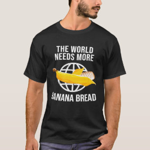 The World Needs More Banana Bread Pastry Chef 1 T-Shirt