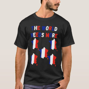 The World Needs More France French T-Shirt