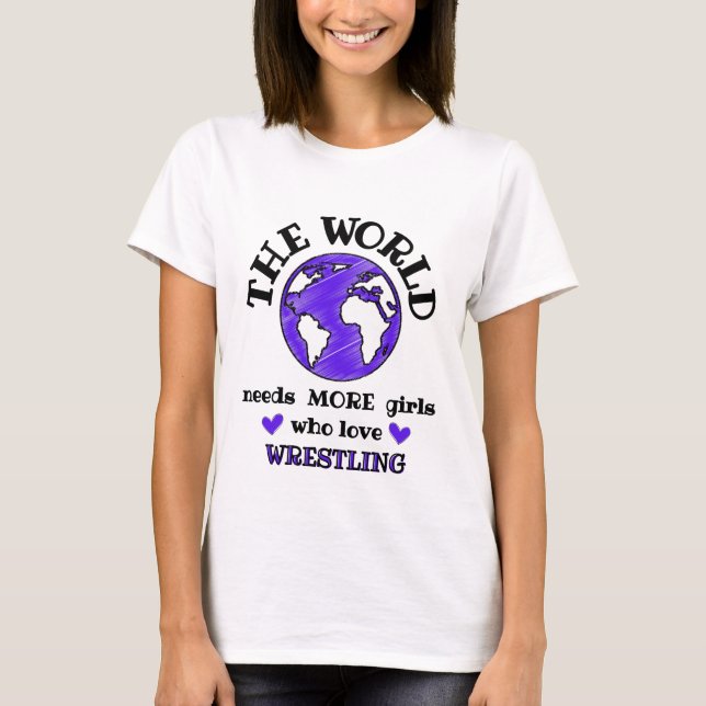 The world needs more girls who love wrestling. T-Shirt (Front)