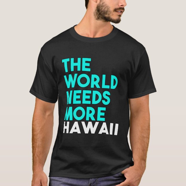 The World Needs More Hawaii State Saying T-Shirt (Front)