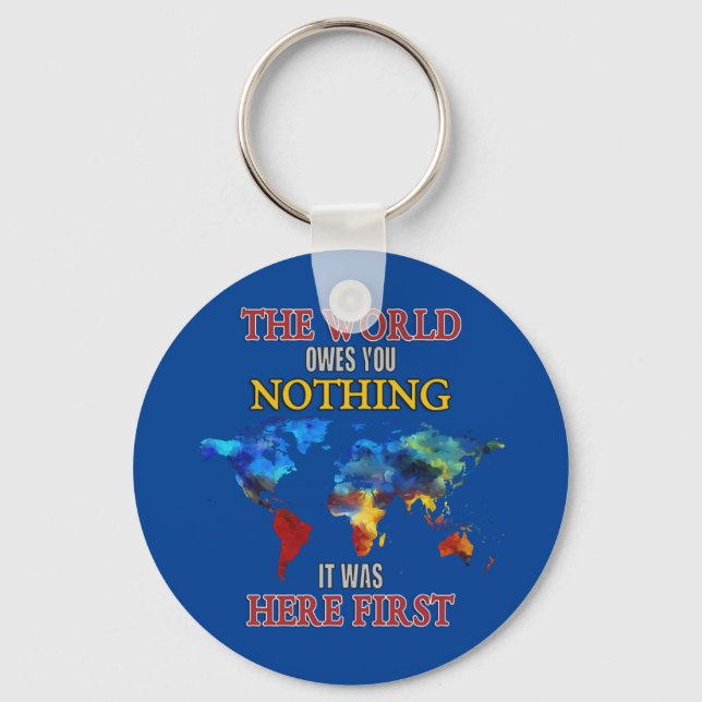 The World Owes You Nothing it Was Here First Key Ring (Front)