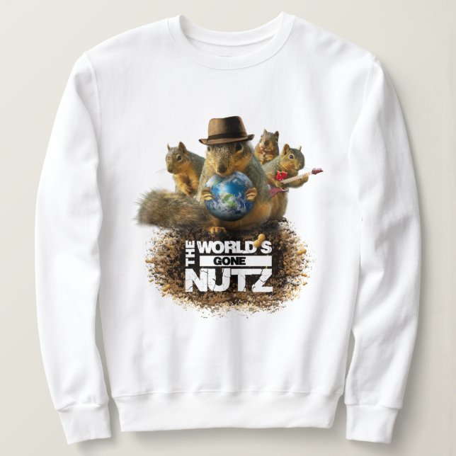 The World's Gone Nutz with  Squirrel Me Bad Sweatshirt (Design Front)