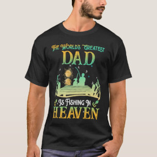 The World's Greatest Dad Is Fishing In Heaven Dad T-Shirt