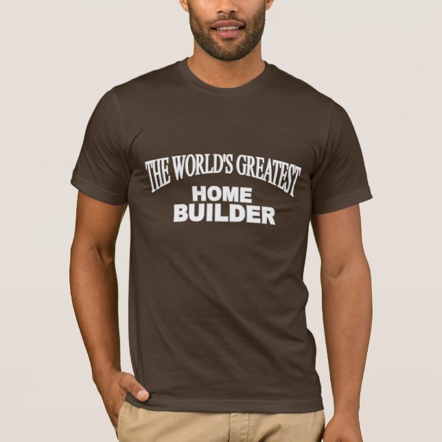 The World's Greatest Home Builder T-Shirt (Front)
