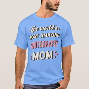 The Worlds Most Amazing Photography Mum T-Shirt