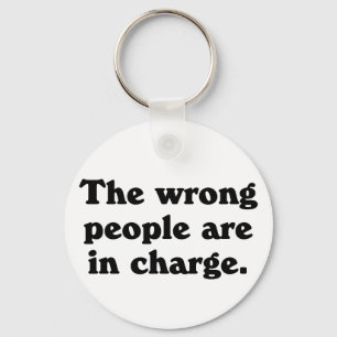 The wrong people are in charge key ring