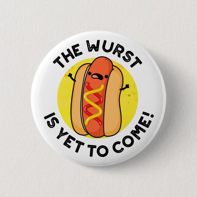 The Wurst Is Yet To Come Funny Hot Dog Pun  6 Cm Round Badge (Front)