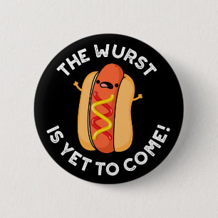 The Wurst Is Yet To Come Funny Hot Dog Pun Dark BG 6 Cm Round Badge