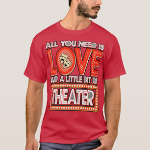 Theatre All You Need Is Love And A Little Bit Of T T-Shirt