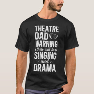 Theatre Dad Funny Theatre Actor Dad Theatre Actres T-Shirt