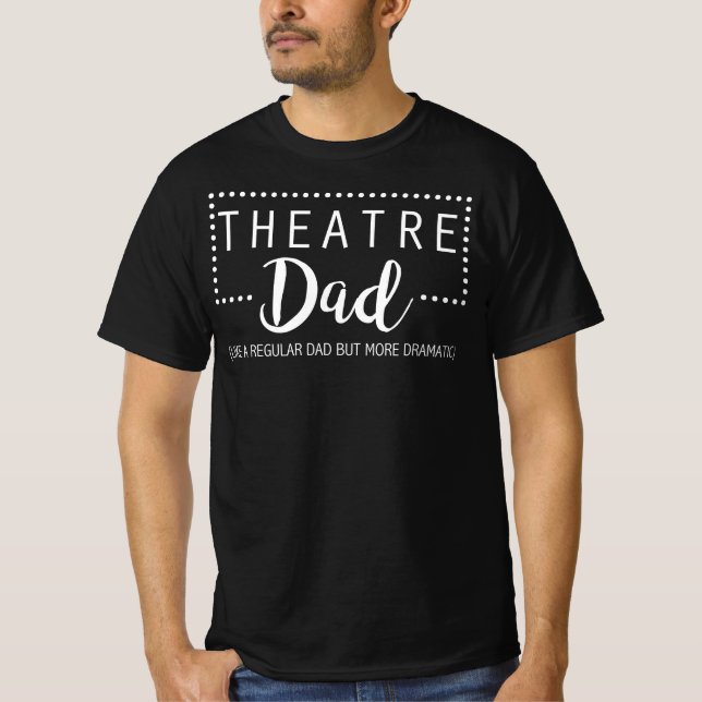 Theatre Dad - Like A Regular Dad But More Dramatic T-Shirt (Front)