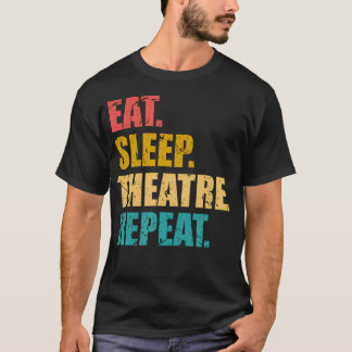 Theatre Eat Sleep Theatre Repeat Broadway Lover Mu T-Shirt