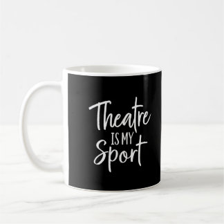 Theatre For Actors Musical Theatre Is My Sport Coffee Mug