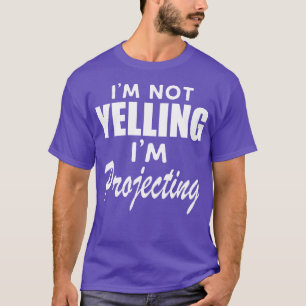Theatre Im not yelling Im projecting w T-Shirt