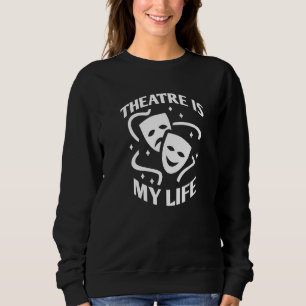 Theatre Is My Life, Funny Saying Quote For Theatre Sweatshirt