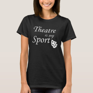 Theatre Is My Spor Theatre Actors Actress Entertai T-Shirt