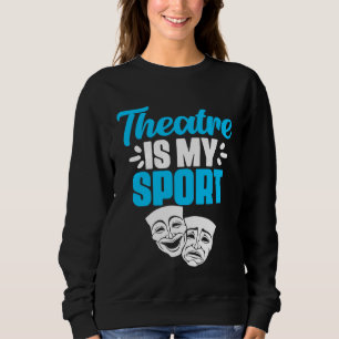 Theatre Is My Sport Broadway Actors Actress Acting Sweatshirt