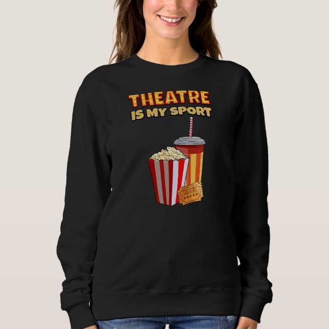 Theatre Is My Sport  Drama Theatre Quote Actor Act Sweatshirt (Front)