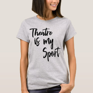 Theatre is My Sport Funny Actor Actress Quote T-Shirt
