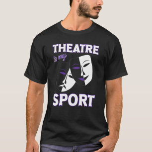 Theatre Is My Sport Funny Theater Quotes Broadway  T-Shirt