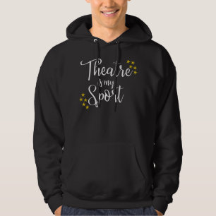 Theatre Is My Sport - Funny Theatre Acting Actor A Hoodie