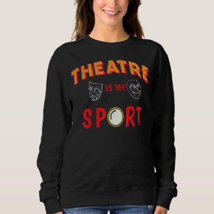 Theatre Is My Sport Masks Acting Musical Drama Act Sweatshirt