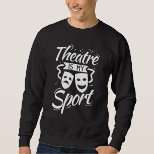 Theatre Is My Sport Musical Music Drama Gift Actor Sweatshirt