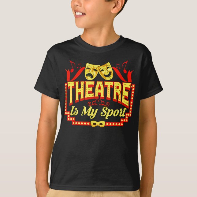 theatre is my sport theatre acting perming art T-Shirt (Front)