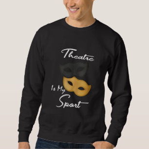 Theatre Is My Sport Theatre Lover Gift Sweatshirt