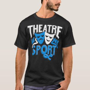 Theatre Is My Sport Thespian Drama Gift Funny Thea T-Shirt
