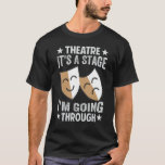 Theatre - It's A Stage I'm Going Through - Funny A T-Shirt<br><div class="desc">Theatre - It's A Stage I'm Going Through - Funny Actor</div>