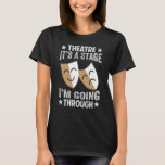 Theatre - It's A Stage I'm Going Through - Funny A T-Shirt<br><div class="desc">Theatre - It's A Stage I'm Going Through - Funny Actor</div>