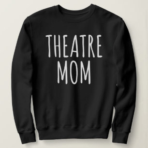 Theatre Mum Stage Parenting Quote for Mothers Sweatshirt