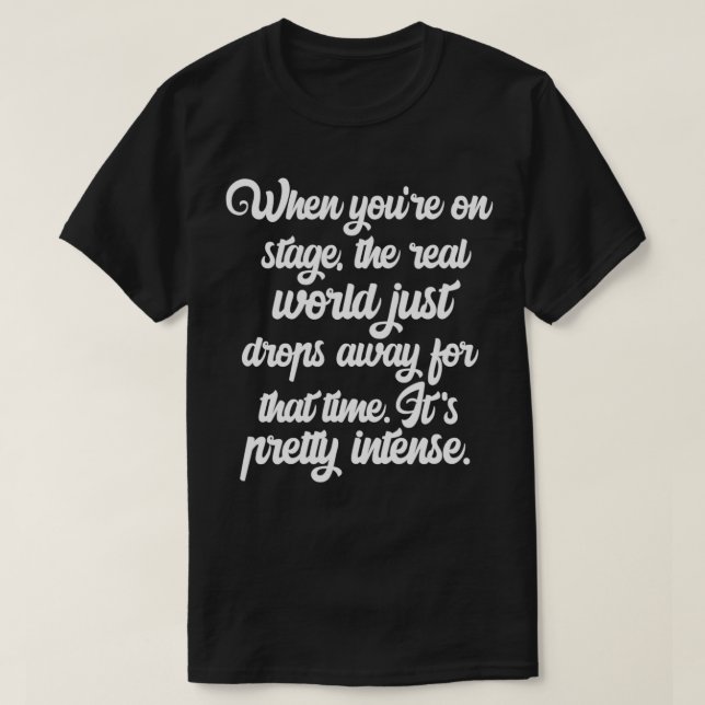 Theatre Musical Actor Actress Acting When You're O T-Shirt (Design Front)